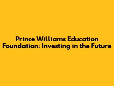 Prince William's Education Foundation: Investing in the Future