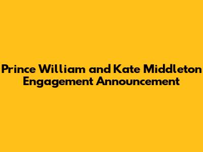 Prince William and Kate Middleton Engagement Announcement