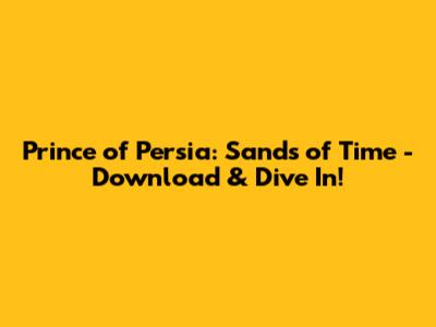 Prince of Persia: Sands of Time - Download & Dive In!