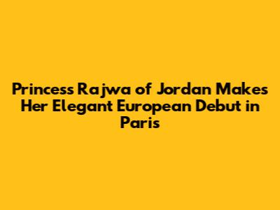 Princess Rajwa of Jordan Makes Her Elegant European Debut in Paris