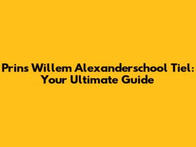 Prins Willem Alexanderschool Tiel: Your Ultimate Guide