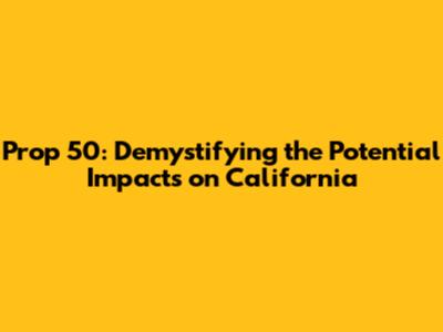 Prop 50: Demystifying the Potential Impacts on California