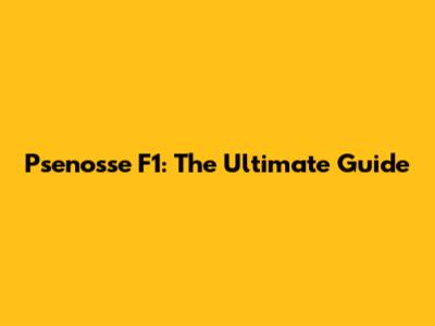 Psenosse F1: The Ultimate Guide
