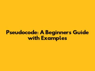 Pseudocode: A Beginner's Guide with Examples