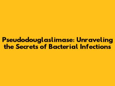 Pseudodouglaslimase: Unraveling the Secrets of Bacterial Infections