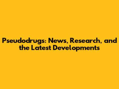 Pseudodrugs: News, Research, and the Latest Developments