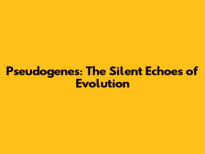 Pseudogenes: The Silent Echoes of Evolution
