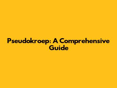Pseudokroep: A Comprehensive Guide