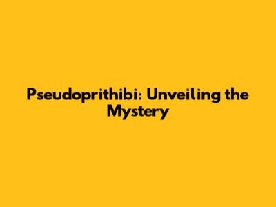 Pseudoprithibi: Unveiling the Mystery