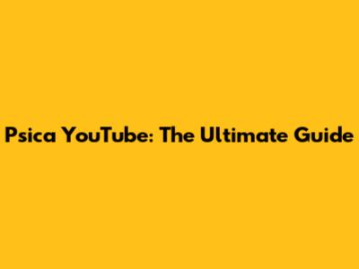 Psica YouTube: The Ultimate Guide