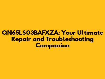 QN65LS03BAFXZA: Your Ultimate Repair and Troubleshooting Companion
