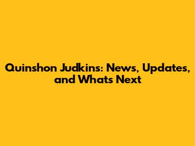 Quinshon Judkins: News, Updates, and What's Next