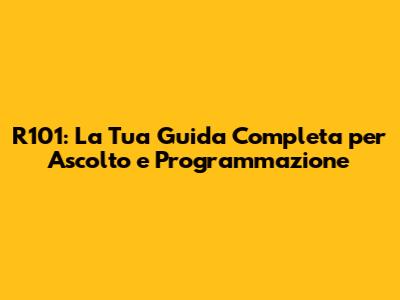 R101: La Tua Guida Completa per Ascolto e Programmazione