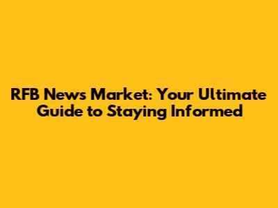 RFB News Market: Your Ultimate Guide to Staying Informed