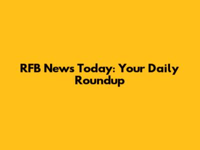 RFB News Today: Your Daily Roundup