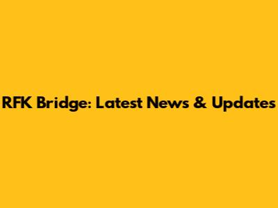 RFK Bridge: Latest News & Updates