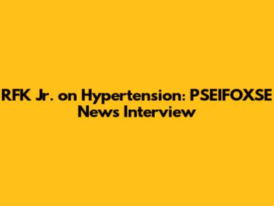 RFK Jr. on Hypertension: PSEIFOXSE News Interview
