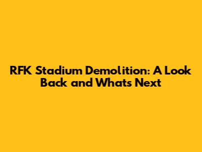 RFK Stadium Demolition: A Look Back and What's Next