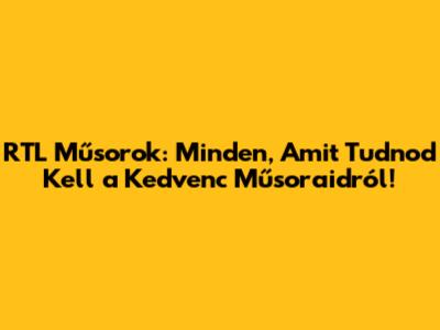 RTL Műsorok: Minden, Amit Tudnod Kell a Kedvenc Műsoraidról!