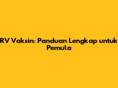 RV Vaksin: Panduan Lengkap untuk Pemula