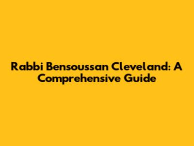 Rabbi Bensoussan Cleveland: A Comprehensive Guide
