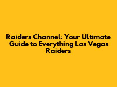 Raiders Channel: Your Ultimate Guide to Everything Las Vegas Raiders