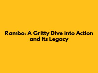 Rambo: A Gritty Dive into Action and Its Legacy