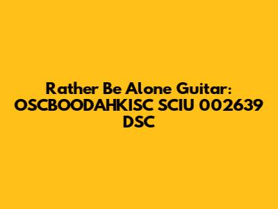 Rather Be Alone Guitar: OSCBOODAHKISC SCIU 002639 DSC