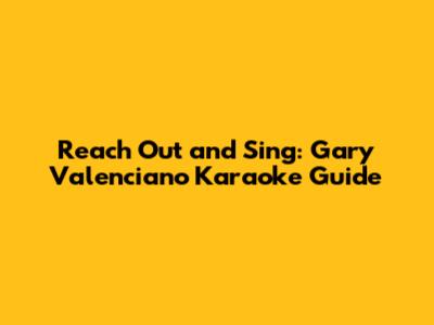 Reach Out and Sing: Gary Valenciano Karaoke Guide