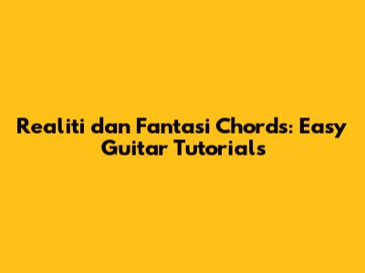 Realiti dan Fantasi Chords: Easy Guitar Tutorials