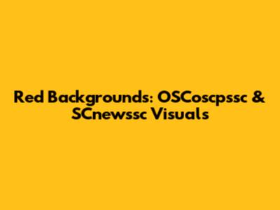 Red Backgrounds: OSCoscpssc & SCnewssc Visuals