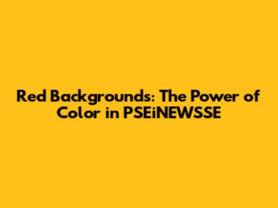 Red Backgrounds: The Power of Color in PSEiNEWSSE