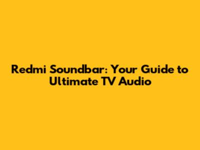 Redmi Soundbar: Your Guide to Ultimate TV Audio