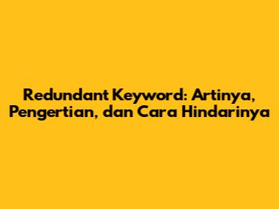 Redundant Keyword: Artinya, Pengertian, dan Cara Hindarinya
