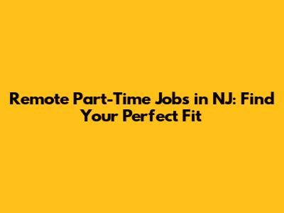 Remote Part-Time Jobs in NJ: Find Your Perfect Fit