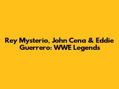 Rey Mysterio, John Cena & Eddie Guerrero: WWE Legends
