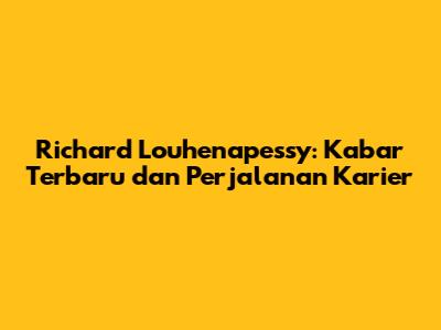 Richard Louhenapessy: Kabar Terbaru dan Perjalanan Karier