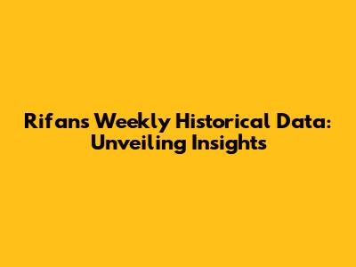 Rifan's Weekly Historical Data: Unveiling Insights