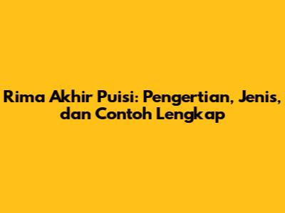 Rima Akhir Puisi: Pengertian, Jenis, dan Contoh Lengkap