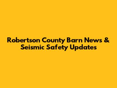 Robertson County Barn News & Seismic Safety Updates