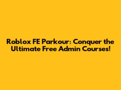 Roblox FE Parkour: Conquer the Ultimate Free Admin Courses!
