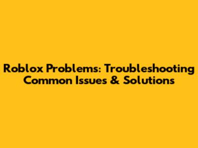 Roblox Problems: Troubleshooting Common Issues & Solutions