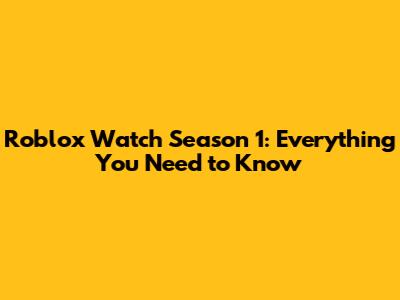 Roblox Watch Season 1: Everything You Need to Know