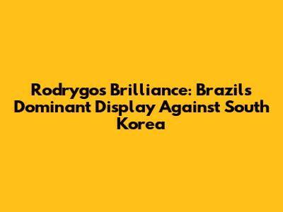 Rodrygo's Brilliance: Brazil's Dominant Display Against South Korea
