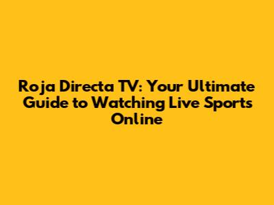 Roja Directa TV: Your Ultimate Guide to Watching Live Sports Online