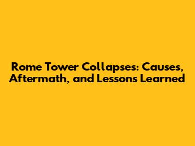 Rome Tower Collapses: Causes, Aftermath, and Lessons Learned