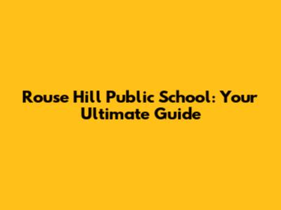 Rouse Hill Public School: Your Ultimate Guide