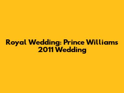 Royal Wedding: Prince William's 2011 Wedding