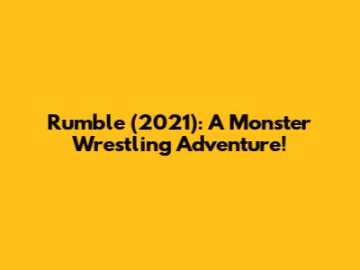 Rumble (2021): A Monster Wrestling Adventure!