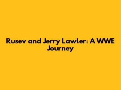 Rusev and Jerry Lawler: A WWE Journey